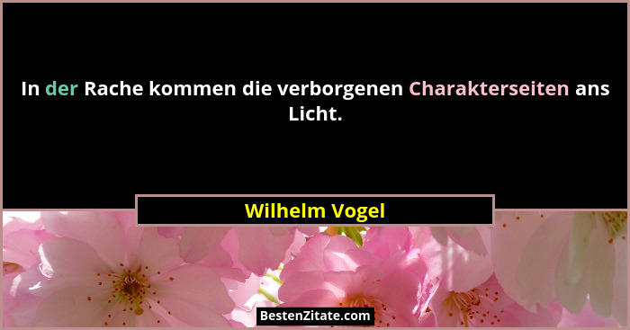 In der Rache kommen die verborgenen Charakterseiten ans Licht.... - Wilhelm Vogel