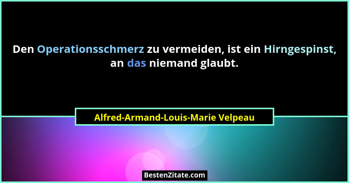 Den Operationsschmerz zu vermeiden, ist ein Hirngespinst, an das niemand glaubt.... - Alfred-Armand-Louis-Marie Velpeau