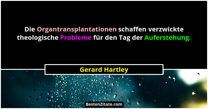 Die Organtransplantationen schaffen verzwickte theologische Probleme für den Tag der Auferstehung.... - Gerard Hartley