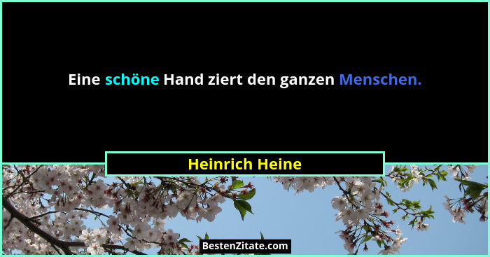 Eine schöne Hand ziert den ganzen Menschen.... - Heinrich Heine