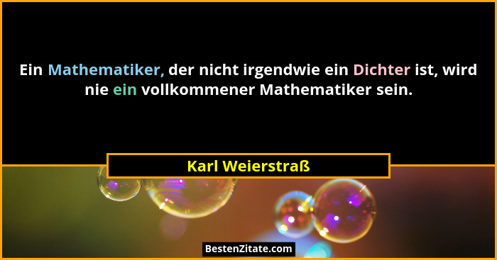 Ein Mathematiker, der nicht irgendwie ein Dichter ist, wird nie ein vollkommener Mathematiker sein.... - Karl Weierstraß