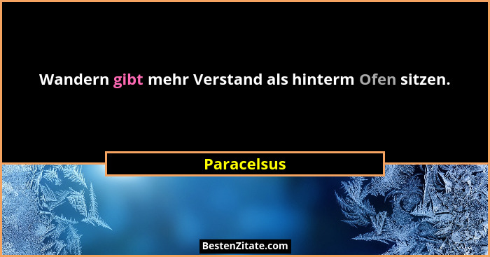 Wandern gibt mehr Verstand als hinterm Ofen sitzen.... - Paracelsus