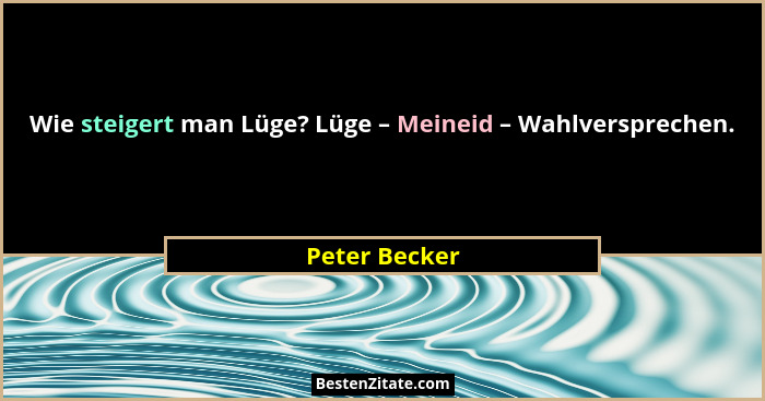 Wie steigert man Lüge? Lüge – Meineid – Wahlversprechen.... - Peter Becker
