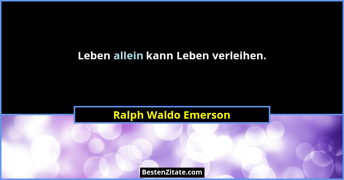 Leben allein kann Leben verleihen.... - Ralph Waldo Emerson