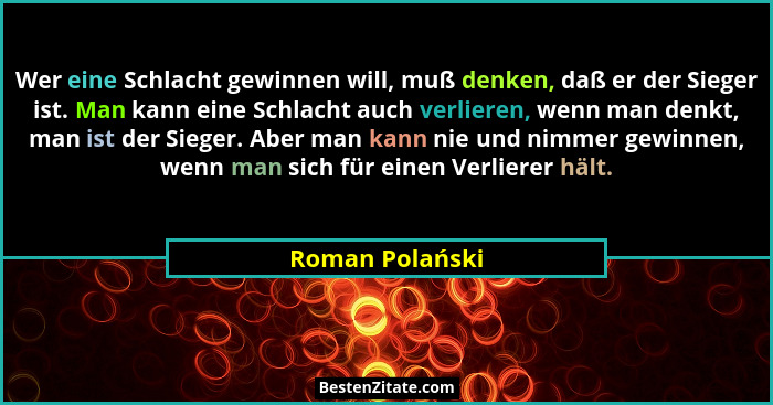 Wer eine Schlacht gewinnen will, muß denken, daß er der Sieger ist. Man kann eine Schlacht auch verlieren, wenn man denkt, man ist de... - Roman Polański