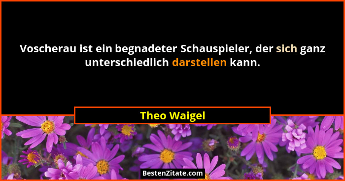 Voscherau ist ein begnadeter Schauspieler, der sich ganz unterschiedlich darstellen kann.... - Theo Waigel