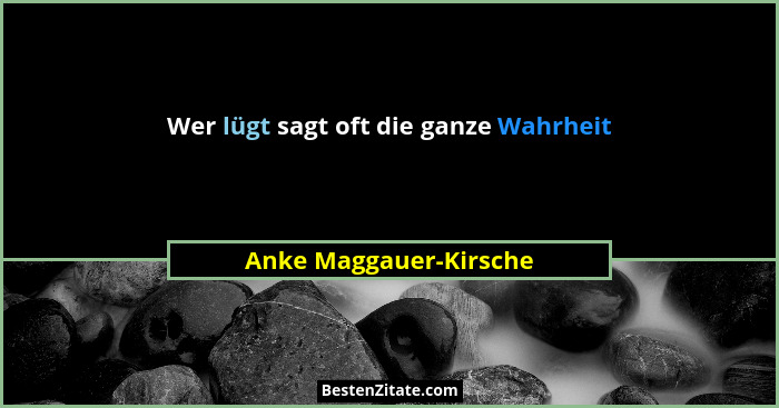 Wer lügt sagt oft die ganze Wahrheit... - Anke Maggauer-Kirsche