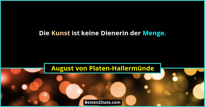 Die Kunst ist keine Dienerin der Menge.... - August von Platen-Hallermünde
