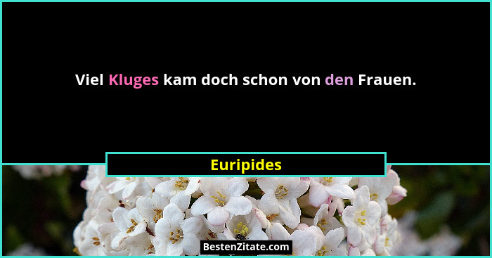 Viel Kluges kam doch schon von den Frauen.... - Euripides