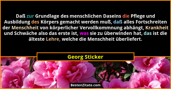 Daß zur Grundlage des menschlichen Daseins die Pflege und Ausbildung des Körpers gemacht werden muß, daß alles Fortschreiten der Mensc... - Georg Sticker