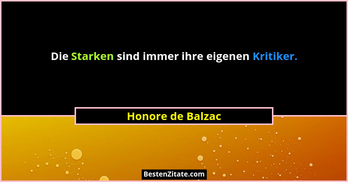 Die Starken sind immer ihre eigenen Kritiker.... - Honore de Balzac