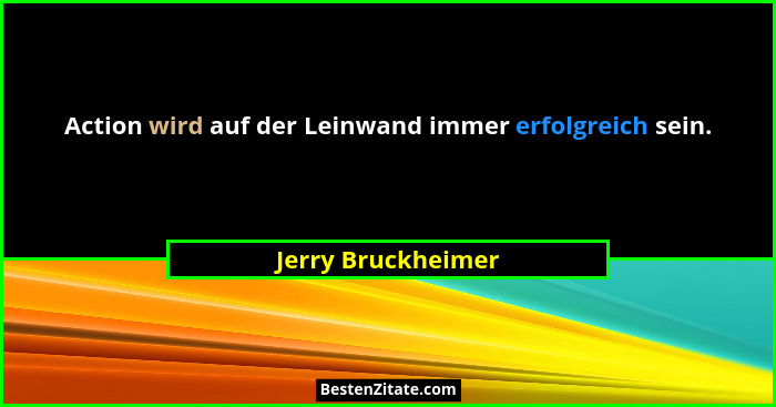 Action wird auf der Leinwand immer erfolgreich sein.... - Jerry Bruckheimer
