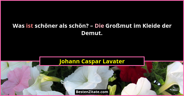 Was ist schöner als schön? – Die Großmut im Kleide der Demut.... - Johann Caspar Lavater