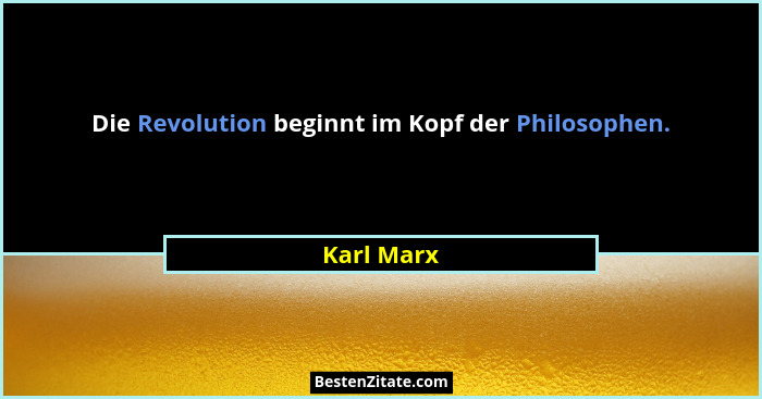 Die Revolution beginnt im Kopf der Philosophen.... - Karl Marx