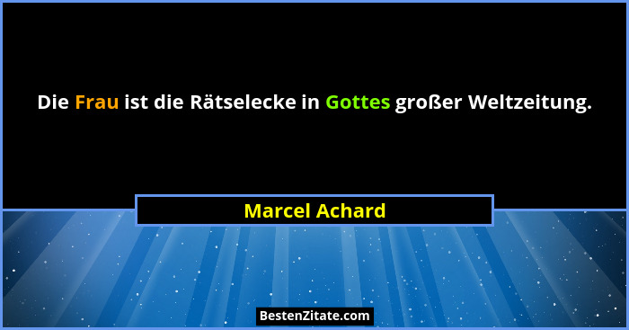 Die Frau ist die Rätselecke in Gottes großer Weltzeitung.... - Marcel Achard