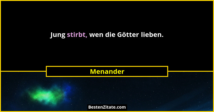 Jung stirbt, wen die Götter lieben.... - Menander