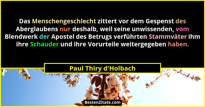 Das Menschengeschlecht zittert vor dem Gespenst des Aberglaubens nur deshalb, weil seine unwissenden, vom Blendwerk der Apo... - Paul Thiry d'Holbach