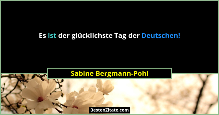Es ist der glücklichste Tag der Deutschen!... - Sabine Bergmann-Pohl