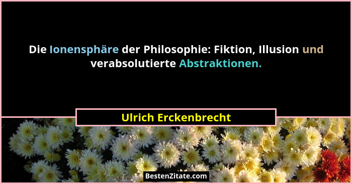 Die Ionensphäre der Philosophie: Fiktion, Illusion und verabsolutierte Abstraktionen.... - Ulrich Erckenbrecht