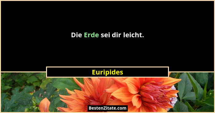 Die Erde sei dir leicht.... - Euripides