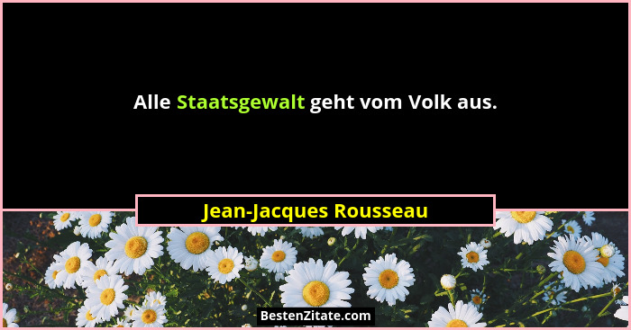 Alle Staatsgewalt geht vom Volk aus.... - Jean-Jacques Rousseau