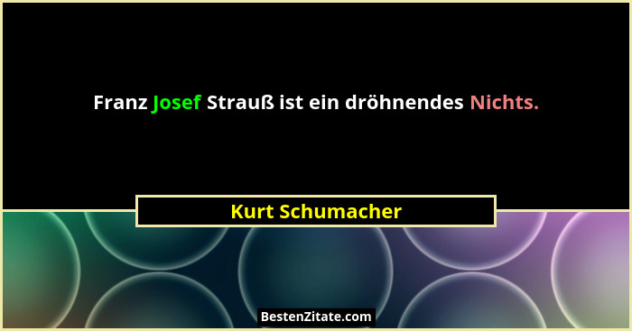 Franz Josef Strauß ist ein dröhnendes Nichts.... - Kurt Schumacher