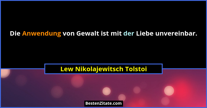 Die Anwendung von Gewalt ist mit der Liebe unvereinbar.... - Lew Nikolajewitsch Tolstoi