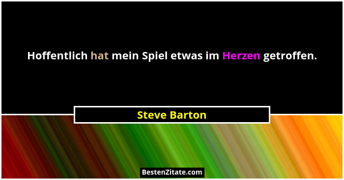 Hoffentlich hat mein Spiel etwas im Herzen getroffen.... - Steve Barton