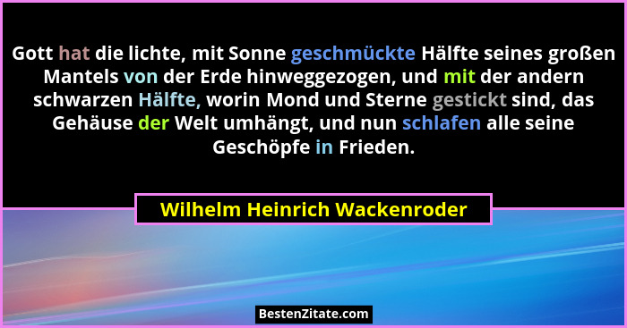 Gott hat die lichte, mit Sonne geschmückte Hälfte seines großen Mantels von der Erde hinweggezogen, und mit der andern... - Wilhelm Heinrich Wackenroder