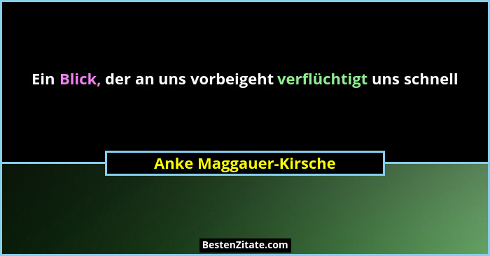 Ein Blick, der an uns vorbeigeht verflüchtigt uns schnell... - Anke Maggauer-Kirsche