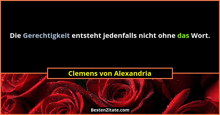 Die Gerechtigkeit entsteht jedenfalls nicht ohne das Wort.... - Clemens von Alexandria