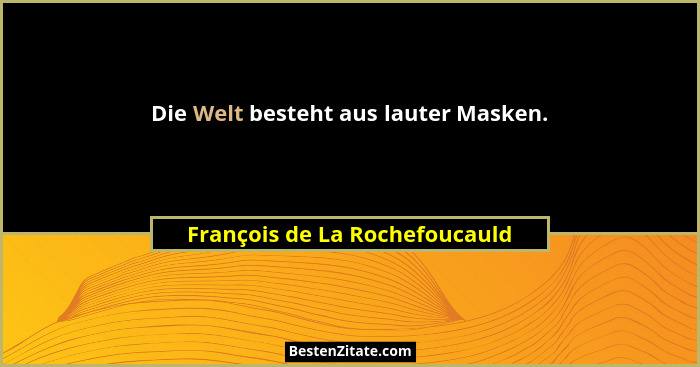 Die Welt besteht aus lauter Masken.... - François de La Rochefoucauld