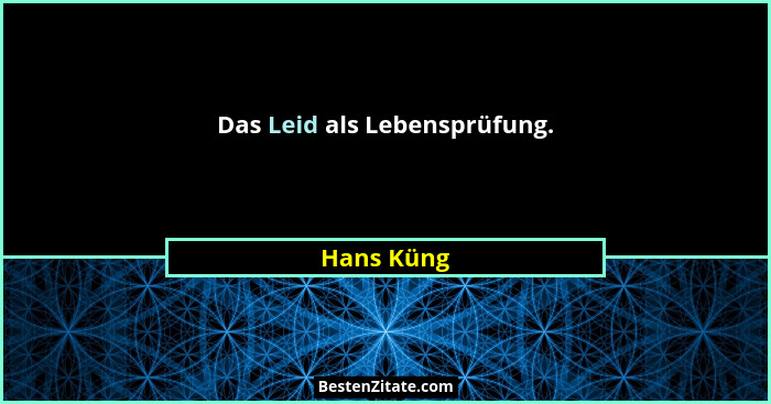 Das Leid als Lebensprüfung.... - Hans Küng