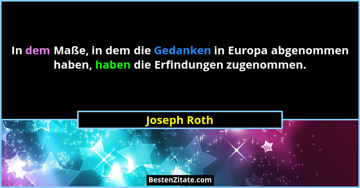 In dem Maße, in dem die Gedanken in Europa abgenommen haben, haben die Erfindungen zugenommen.... - Joseph Roth