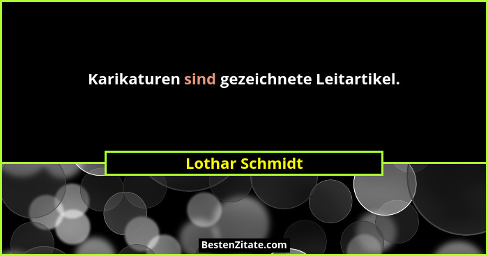 Karikaturen sind gezeichnete Leitartikel.... - Lothar Schmidt