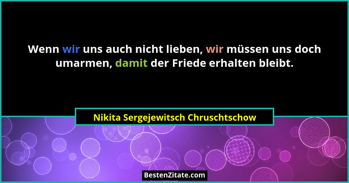 Wenn wir uns auch nicht lieben, wir müssen uns doch umarmen, damit der Friede erhalten bleibt.... - Nikita Sergejewitsch Chruschtschow