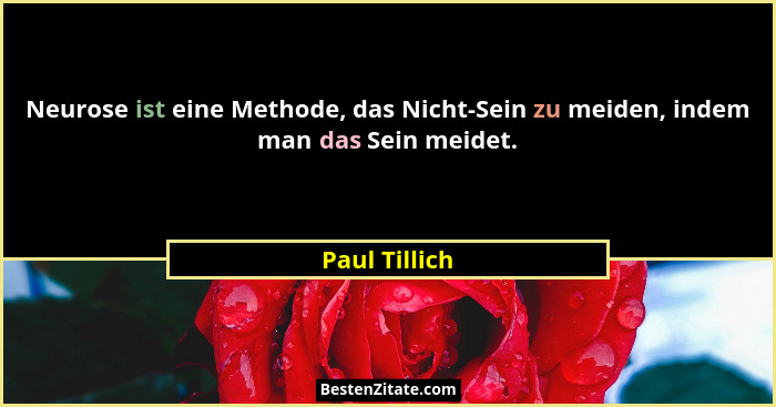 Neurose ist eine Methode, das Nicht-Sein zu meiden, indem man das Sein meidet.... - Paul Tillich