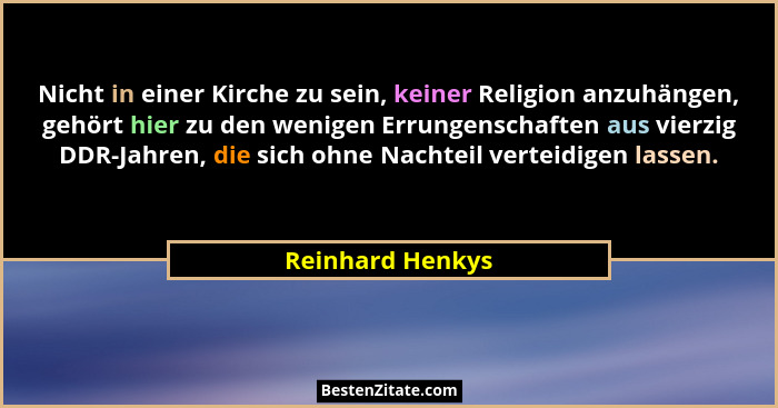Nicht in einer Kirche zu sein, keiner Religion anzuhängen, gehört hier zu den wenigen Errungenschaften aus vierzig DDR-Jahren, die s... - Reinhard Henkys