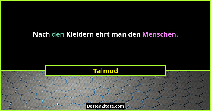 Nach den Kleidern ehrt man den Menschen.... - Talmud