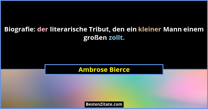Biografie: der literarische Tribut, den ein kleiner Mann einem großen zollt.... - Ambrose Bierce