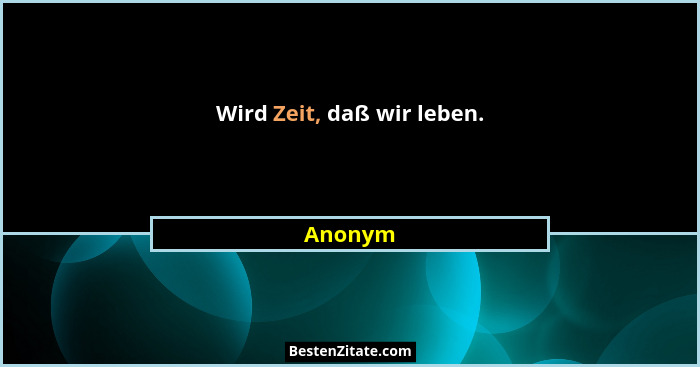Wird Zeit, daß wir leben.... - Anonym