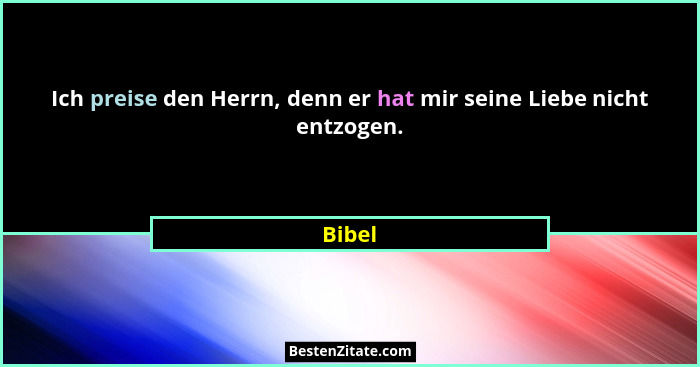 Ich preise den Herrn, denn er hat mir seine Liebe nicht entzogen.... - Bibel