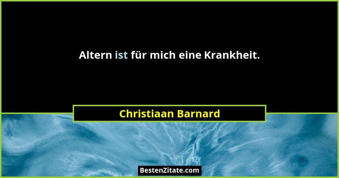 Altern ist für mich eine Krankheit.... - Christiaan Barnard