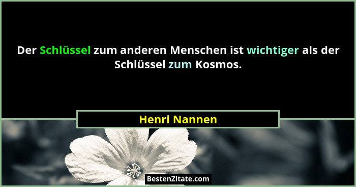 Der Schlüssel zum anderen Menschen ist wichtiger als der Schlüssel zum Kosmos.... - Henri Nannen