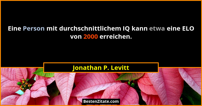 Eine Person mit durchschnittlichem IQ kann etwa eine ELO von 2000 erreichen.... - Jonathan P. Levitt