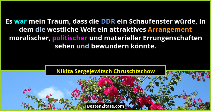 Es war mein Traum, dass die DDR ein Schaufenster würde, in dem die westliche Welt ein attraktives Arrangement mor... - Nikita Sergejewitsch Chruschtschow