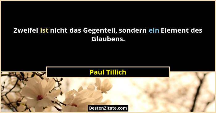 Zweifel ist nicht das Gegenteil, sondern ein Element des Glaubens.... - Paul Tillich