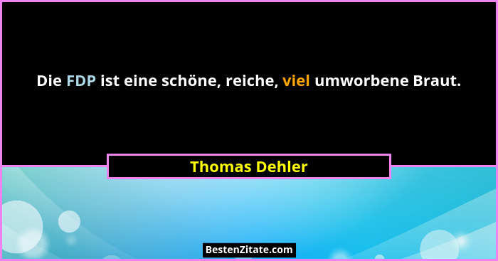 Die FDP ist eine schöne, reiche, viel umworbene Braut.... - Thomas Dehler