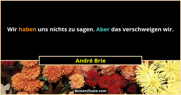 Wir haben uns nichts zu sagen. Aber das verschweigen wir.... - André Brie