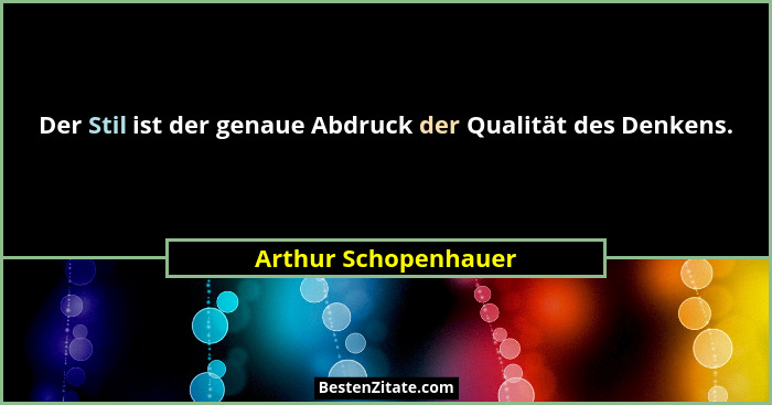 Der Stil ist der genaue Abdruck der Qualität des Denkens.... - Arthur Schopenhauer